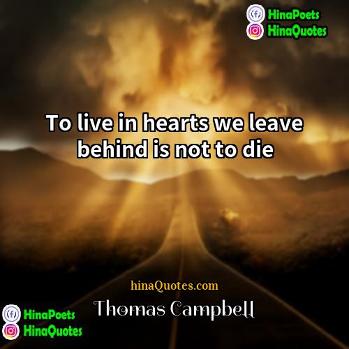 Thomas Campbell Quotes | To live in hearts we leave behind